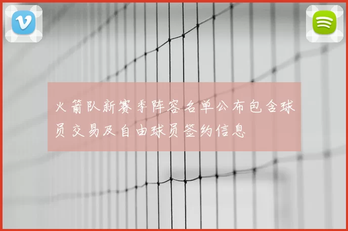 火箭队新赛季阵容名单公布包含球员交易及自由球员签约信息