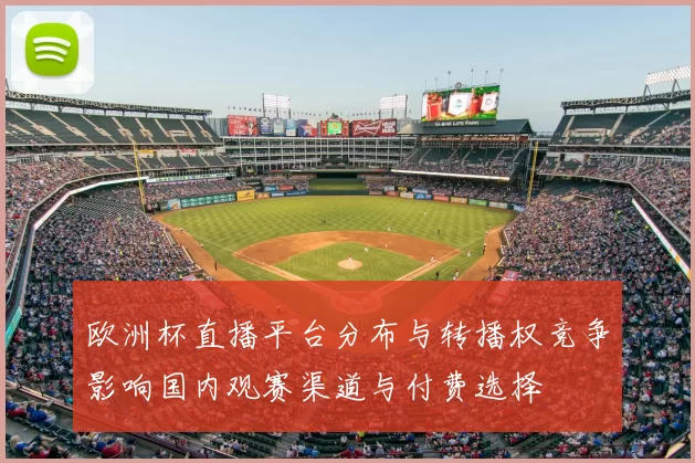 欧洲杯直播平台分布与转播权竞争影响国内观赛渠道与付费选择