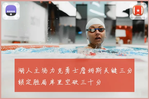 湖人主场力克勇士詹姆斯关键三分锁定胜局库里空砍三十分