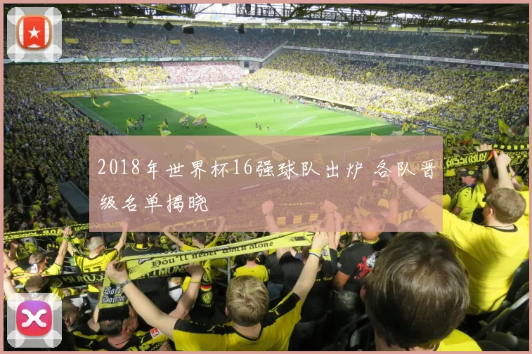 2018年世界杯16强球队出炉 各队晋级名单揭晓