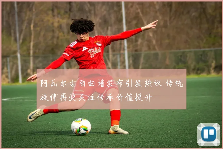 阿瓦尔古丽曲谱发布引发热议 传统旋律再受关注传承价值提升
