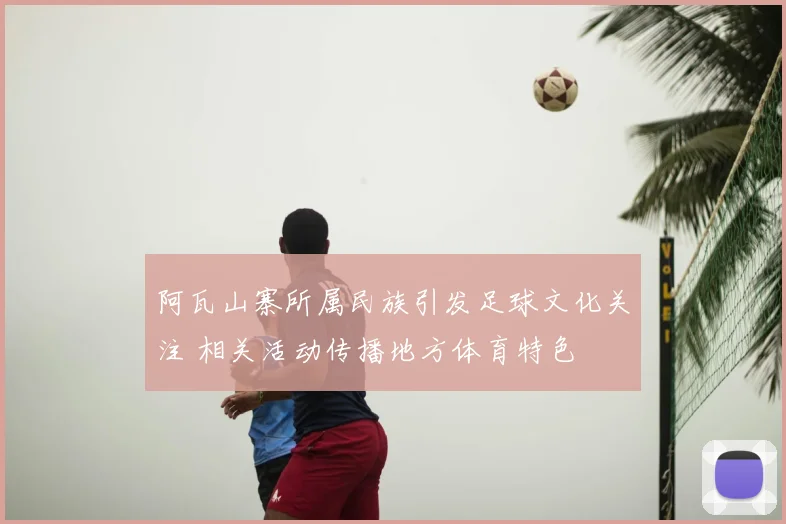 阿瓦山寨所属民族引发足球文化关注 相关活动传播地方体育特色